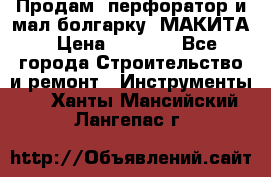 Продам “перфоратор и мал.болгарку“ МАКИТА › Цена ­ 8 000 - Все города Строительство и ремонт » Инструменты   . Ханты-Мансийский,Лангепас г.